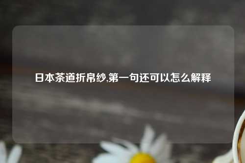 日本茶道折帛纱,第一句还可以怎么解释