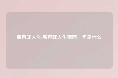 品百味人生,品百味人生前面一句是什么