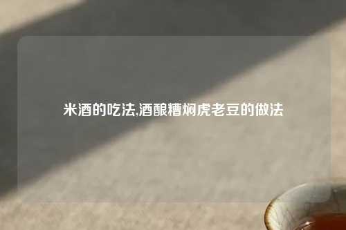 米酒的吃法,酒酿糟焖虎老豆的做法