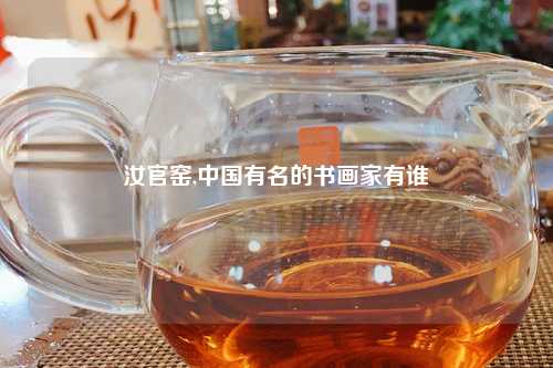 汝官窑,中国有名的书画家有谁