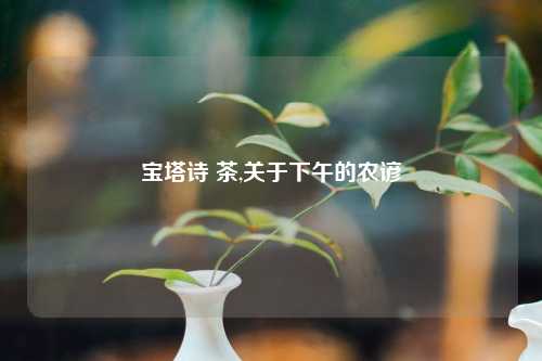 宝塔诗 茶,关于下午的农谚