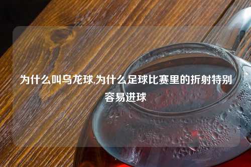 为什么叫乌龙球,为什么足球比赛里的折射特别容易进球