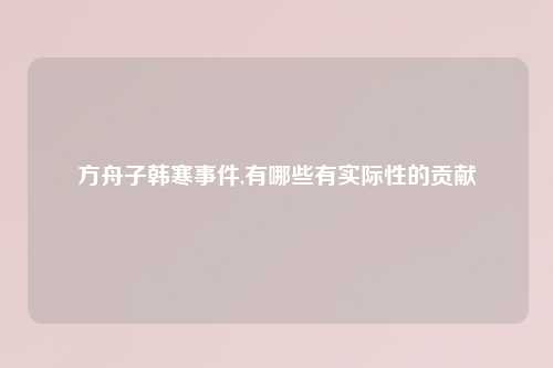 方舟子韩寒事件,有哪些有实际性的贡献