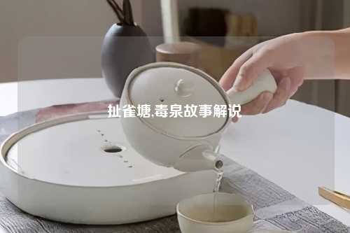 扯雀塘,毒泉故事解说