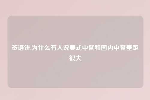 签语饼,为什么有人说美式中餐和国内中餐差距很大