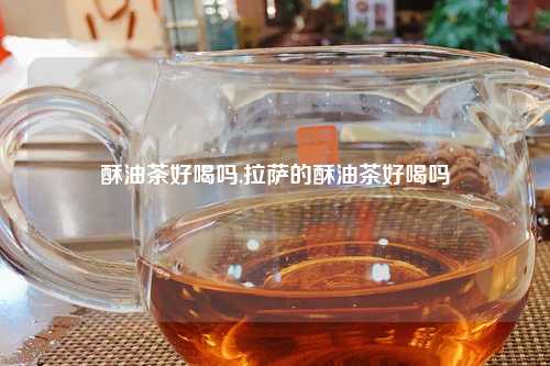 酥油茶好喝吗,拉萨的酥油茶好喝吗