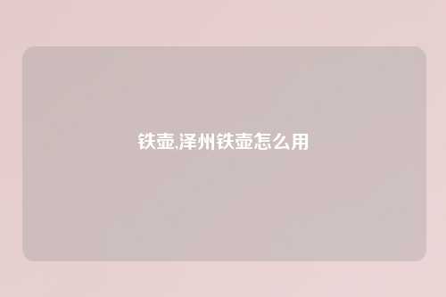 铁壶,泽州铁壶怎么用