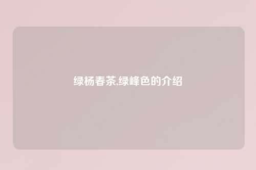 绿杨春茶,绿峰色的介绍