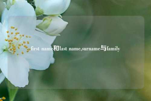 first name和last name,surname与family