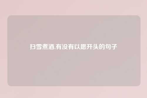 扫雪煮酒,有没有以愿开头的句子