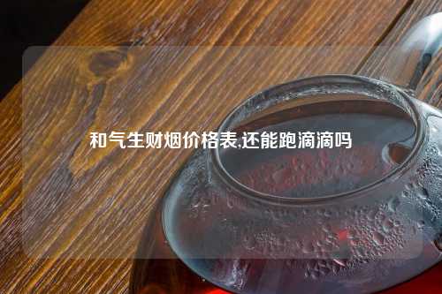 和气生财烟价格表,还能跑滴滴吗