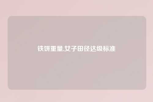 铁饼重量,女子田径达级标准