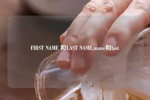 FIRST NAME 和LAST NAME,name和last