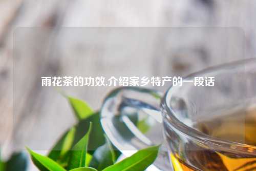 雨花茶的功效,介绍家乡特产的一段话