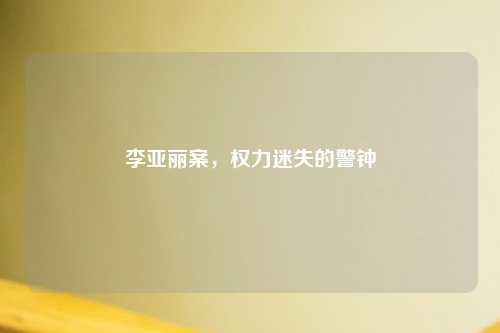 李亚丽案，权力迷失的警钟