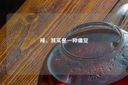 辣，其实是一种痛觉