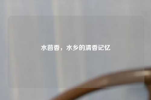 水茴香，水乡的清香记忆