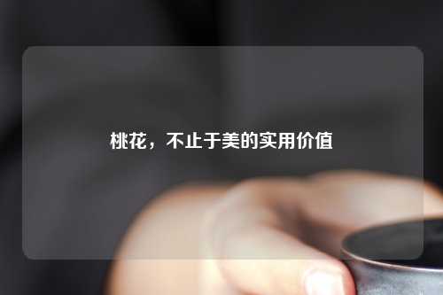 桃花，不止于美的实用价值