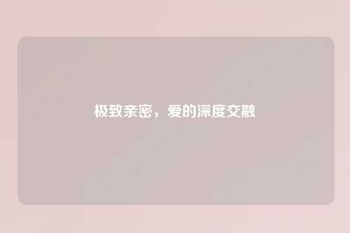 极致亲密，爱的深度交融
