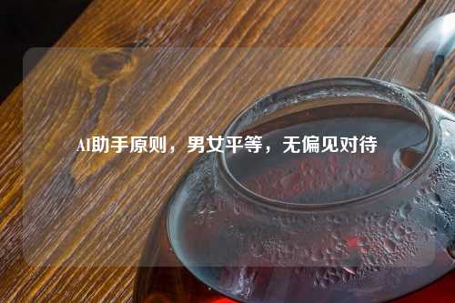 AI助手原则，男女平等，无偏见对待