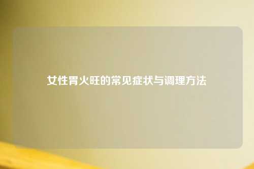 女性胃火旺的常见症状与调理     