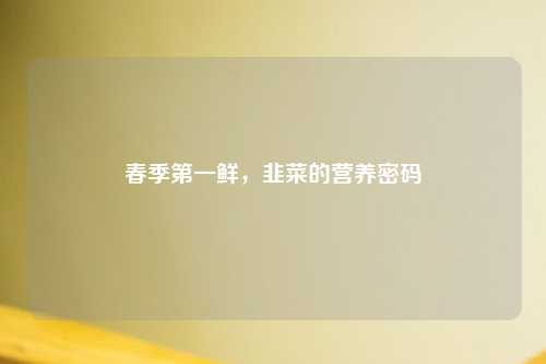 春季之一鲜，韭菜的营养密码