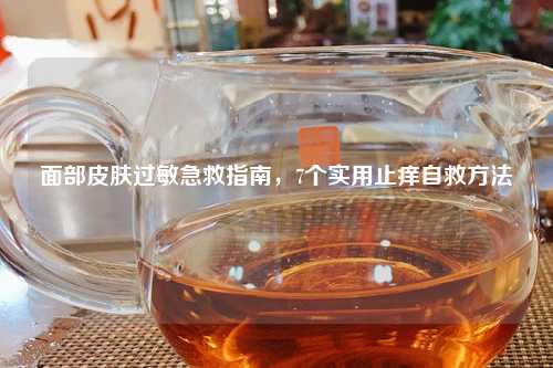 面部皮肤过敏急救指南，7个实用止痒自救     