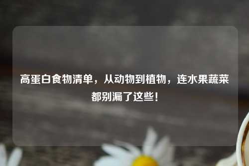 高蛋白食物清单，从动物到植物，连水果蔬菜都别漏了这些！