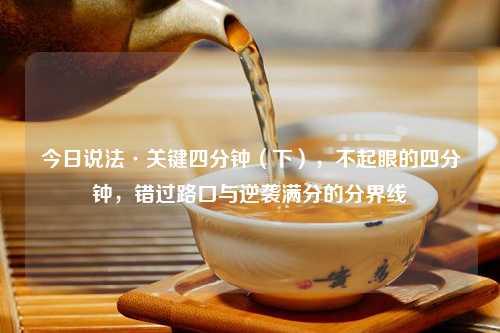 今日说法·关键四分钟（下），不起眼的四分钟，错过路口与逆袭满分的分界线