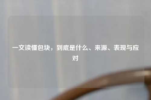 一文读懂包块，到底是什么、来源、表现与应对