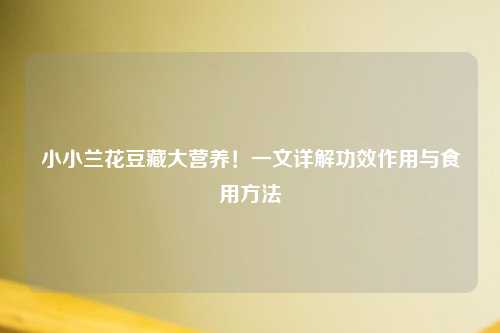 小小兰花豆藏大营养！一文详解功效作用与食用     