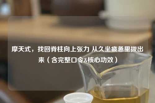 摩天式，找回脊柱向上张力 从久坐疲惫里     （含完整口令&核心功效）