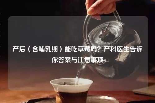 产后（含哺乳期）能吃草莓吗？产科医生告诉你答案与注意事项