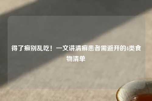 得了癣别乱吃！一文讲清癣患者需避开的4类食物清单