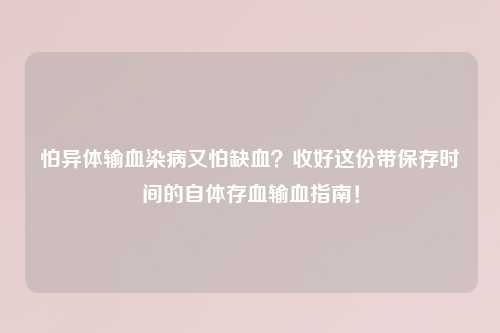 怕异体输血染病又怕缺血？收好这份带保存时间的自体存血输血指南！