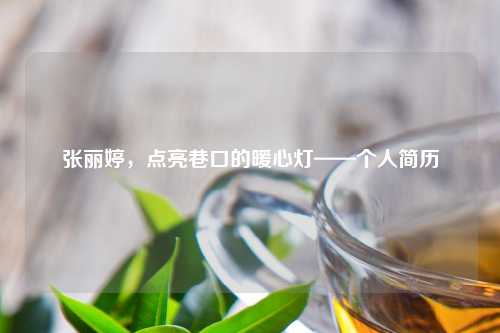 张丽婷，点亮巷口的暖心灯——个人简历