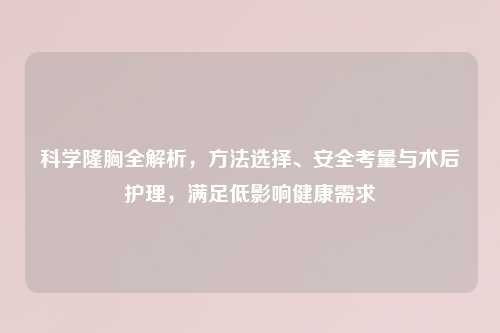 科学隆胸全解析，     选择、安全考量与术后护理，满足低影响健康需求