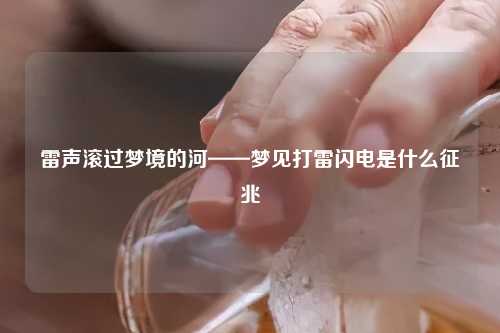 雷声滚过梦境的河——梦见打雷闪电是什么征兆