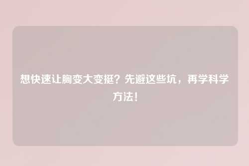 想快速让胸变大变挺？先避这些坑，再学科学     ！