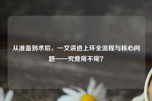 从准备到术后，一文讲透上环全流程与核心问题——究竟疼不疼？