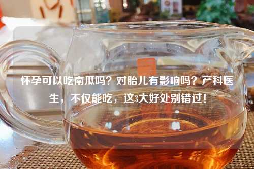 怀孕可以吃南瓜吗？对胎儿有影响吗？产科医生，不仅能吃，这3大好处别错过！