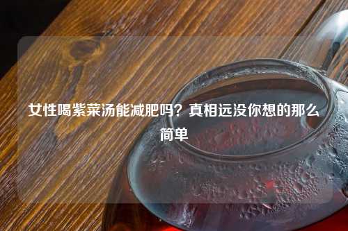 女性喝紫菜汤能减肥吗？真相远没你想的那么简单