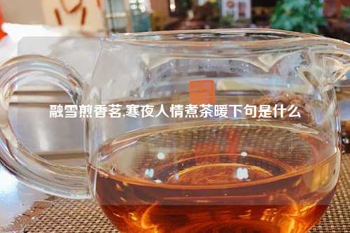 融雪煎香茗,寒夜人情煮茶暖下句是什么